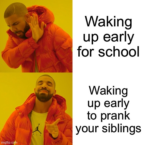 Waking up early | Waking up early for school; Waking up early to prank your siblings | image tagged in memes,drake hotline bling,waking up | made w/ Imgflip meme maker