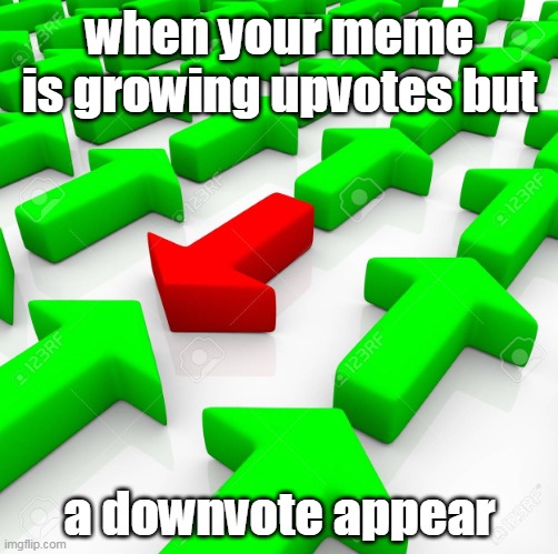 oh no | when your meme is growing upvotes but; a downvote appear | image tagged in the one downvote,pain | made w/ Imgflip meme maker
