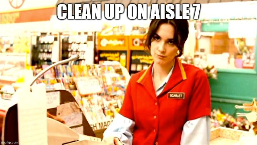 Angry Store Clerk | CLEAN UP ON AISLE 7 | image tagged in angry store clerk | made w/ Imgflip meme maker