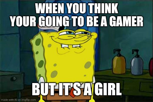 AI has learned to replicate common human spelling mistakes. | WHEN YOU THINK YOUR GOING TO BE A GAMER; BUT IT'S A GIRL | image tagged in memes,don't you squidward,ai meme | made w/ Imgflip meme maker