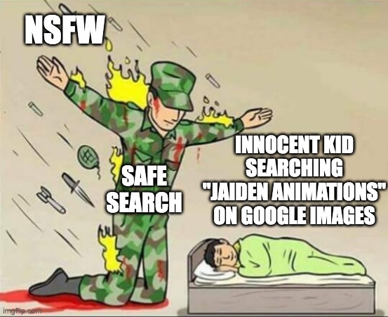 Holy moly | NSFW; INNOCENT KID SEARCHING "JAIDEN ANIMATIONS" ON GOOGLE IMAGES; SAFE SEARCH | image tagged in soldier protecting sleeping child,jaiden animations | made w/ Imgflip meme maker