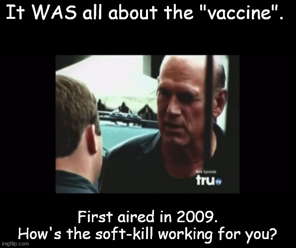 Fear = Mindless Reaction = Serious Consequences | It WAS all about the "vaccine". First aired in 2009.
How's the soft-kill working for you? | image tagged in memes,politics,end game,jones | made w/ Imgflip meme maker
