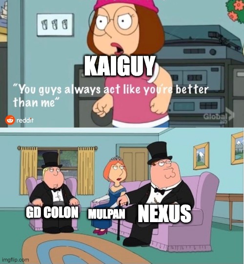 Geometry Silly | KAIGUY; NEXUS; GD COLON; MULPAN | image tagged in you guys always act like you're better than me,geometry dash | made w/ Imgflip meme maker