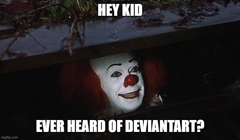 Pennywise Hey Kid | HEY KID EVER HEARD OF DEVIANTART? | image tagged in pennywise hey kid | made w/ Imgflip meme maker