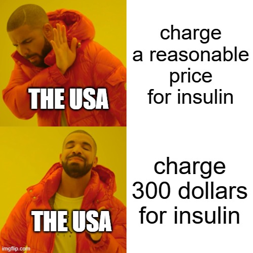 free epic Biscotti | charge a reasonable price for insulin; THE USA; charge 300 dollars for insulin; THE USA | image tagged in memes,drake hotline bling | made w/ Imgflip meme maker