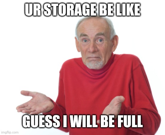 Guess I'll die  | UR STORAGE BE LIKE GUESS I WILL BE FULL | image tagged in guess i'll die | made w/ Imgflip meme maker