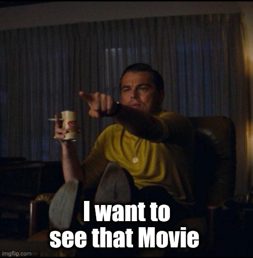 Leonardo DiCaprio Pointing | I want to see that Movie | image tagged in leonardo dicaprio pointing | made w/ Imgflip meme maker