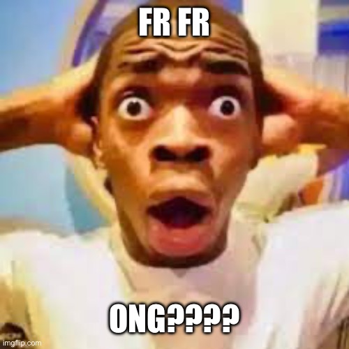 FR ONG?!?!? | FR FR ONG???? | image tagged in fr ong | made w/ Imgflip meme maker