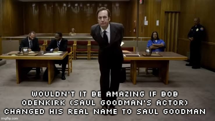 wouldn't it be amazing if bob odenkirk (saul goodman's actor) changed his real name to saul goodman | made w/ Imgflip meme maker