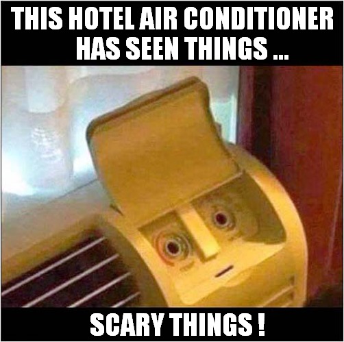 Traumatized ! | THIS HOTEL AIR CONDITIONER
    HAS SEEN THINGS ... SCARY THINGS ! | image tagged in hotel,traumatized,scary | made w/ Imgflip meme maker
