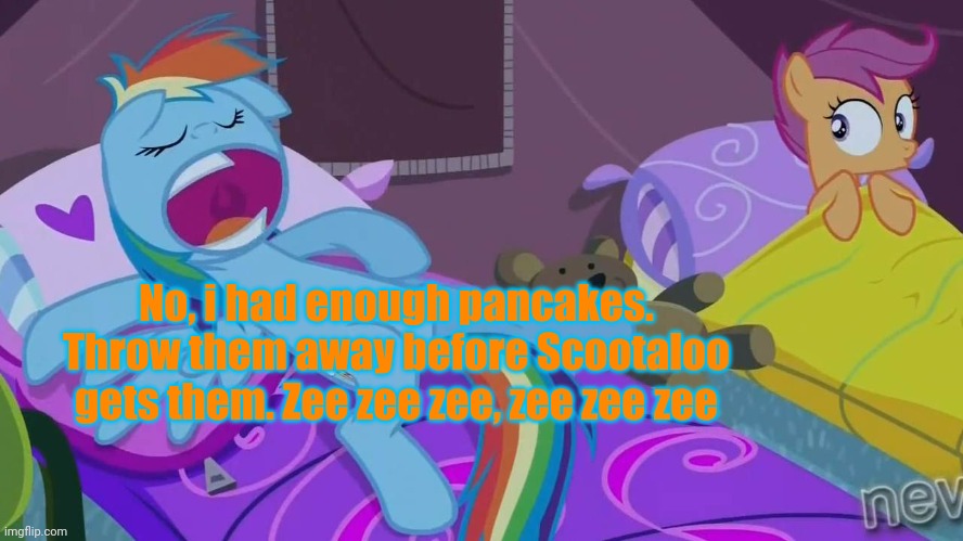Don't let Scootaloo have any supper! | No, i had enough pancakes. Throw them away before Scootaloo gets them. Zee zee zee, zee zee zee | image tagged in rainbow dash sleepover,bad dream,scootaloo,mlp,rainbow dash | made w/ Imgflip meme maker