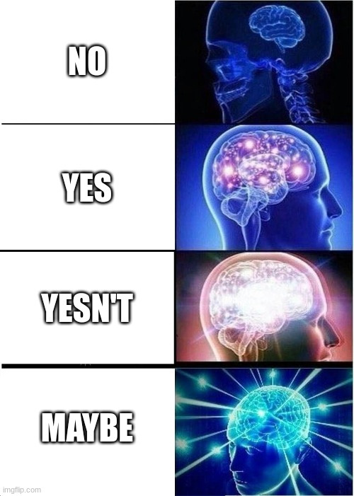 Hi | NO; YES; YESN'T; MAYBE | image tagged in memes,expanding brain | made w/ Imgflip meme maker