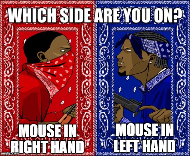 which side are you on | MOUSE IN LEFT HAND; MOUSE IN RIGHT HAND | image tagged in which side are you on | made w/ Imgflip meme maker