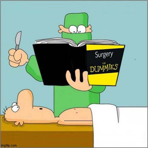 Your First Day .... | image tagged in surgery,for dummies book,dark humor | made w/ Imgflip meme maker