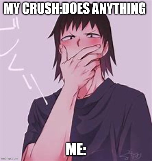 MY CRUSH:DOES ANYTHING; ME: | made w/ Imgflip meme maker