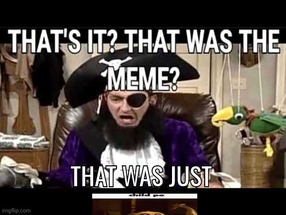 that's it? that's was the meme? | THAT WAS JUST | image tagged in that's it that's was the meme | made w/ Imgflip meme maker