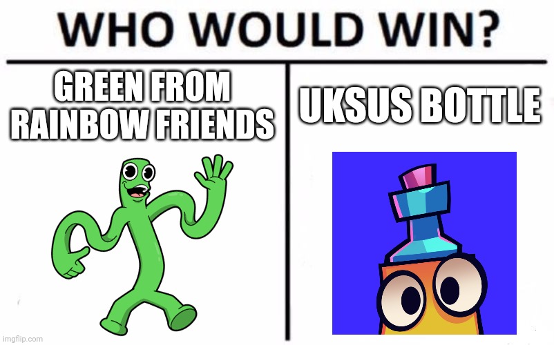 Who Would Win? Meme | GREEN FROM RAINBOW FRIENDS; UKSUS BOTTLE | image tagged in memes,who would win,uksus,my singing monsters youtubers,green rainbow friends,rainbow friends | made w/ Imgflip meme maker