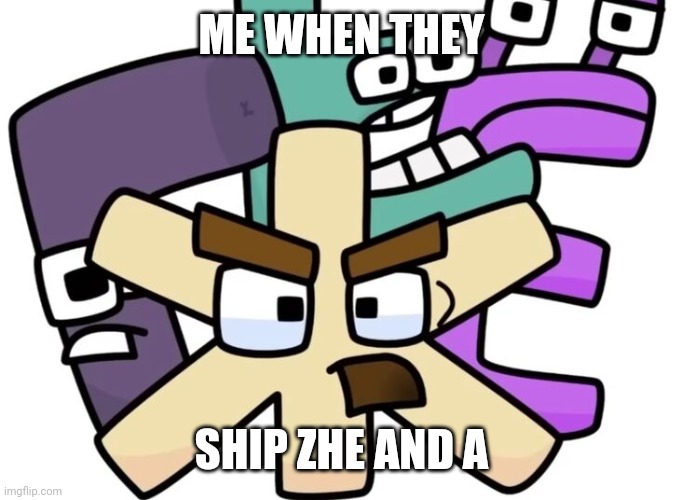 AYO | ME WHEN THEY; SHIP ZHE AND A | image tagged in zhe and the gang | made w/ Imgflip meme maker