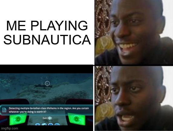 Yeah... that heppens... | ME PLAYING SUBNAUTICA | image tagged in oh yeah oh no,memes | made w/ Imgflip meme maker