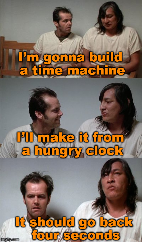 bad joke jack 3 panel | I’m gonna build 
a time machine; I’ll make it from 
a hungry clock; It should go back 
four seconds | image tagged in bad joke jack 3 panel | made w/ Imgflip meme maker