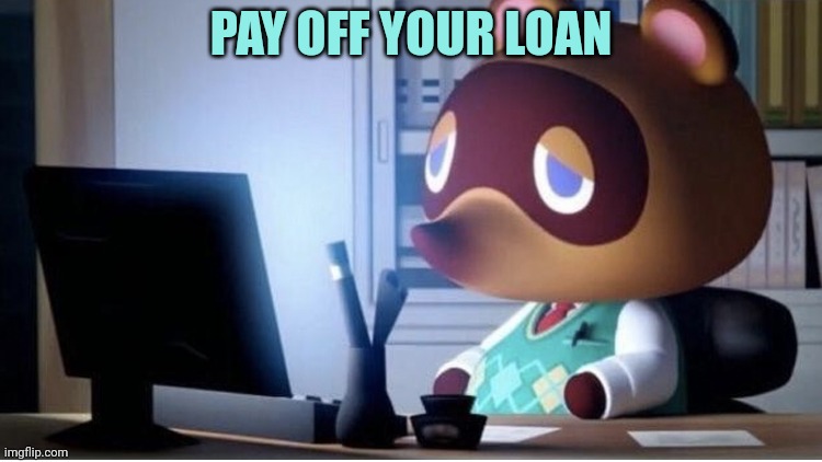 It's not about sending a message. It's about the money! | PAY OFF YOUR LOAN | image tagged in tom nook computer sad,tom nook,animal crossing,racoon | made w/ Imgflip meme maker