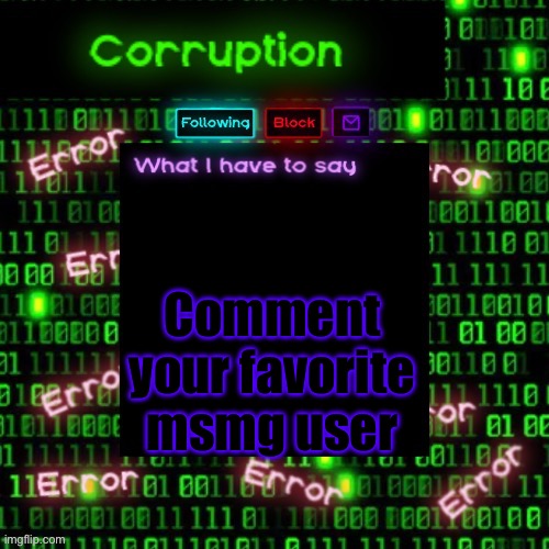 You can add past users | Comment your favorite msmg user | image tagged in corruption 2 | made w/ Imgflip meme maker
