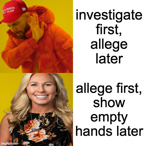 Distinctly different styles of handling misconduct. | investigate
first,
allege
later; allege first,
show
empty
hands later | image tagged in memes,drake hotline bling,mtg,allegation,investigation | made w/ Imgflip meme maker
