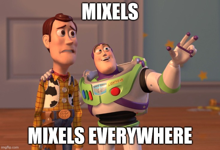 Too much Mixels! | MIXELS; MIXELS EVERYWHERE | image tagged in memes,x x everywhere,mixels,funny | made w/ Imgflip meme maker
