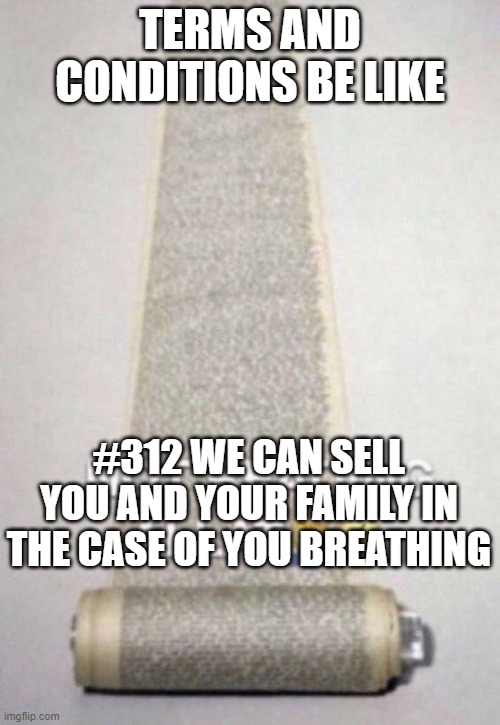 Not Reading Allat | TERMS AND CONDITIONS BE LIKE; #312 WE CAN SELL YOU AND YOUR FAMILY IN THE CASE OF YOU BREATHING | image tagged in not reading allat | made w/ Imgflip meme maker