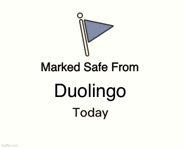 Duolingo | Duolingo | image tagged in memes,marked safe from,duolingo | made w/ Imgflip meme maker