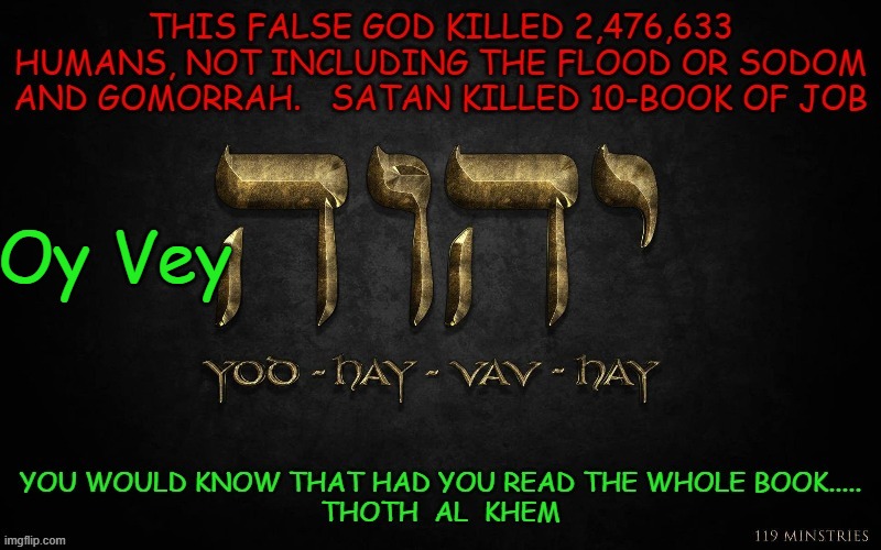 EVIL BIBLE GOD | Oy Vey | image tagged in yhvh,killer god,2476633 kills,prison planet,reincarnation in hell | made w/ Imgflip meme maker