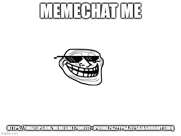 memechat | MEMECHAT ME; HTTPS://IMGFLIP.COM/MEMECHAT?INVITE=JP89HA2GZ2YPGAZEFSBJAGUO8DIYTJWQ | image tagged in memechat | made w/ Imgflip meme maker