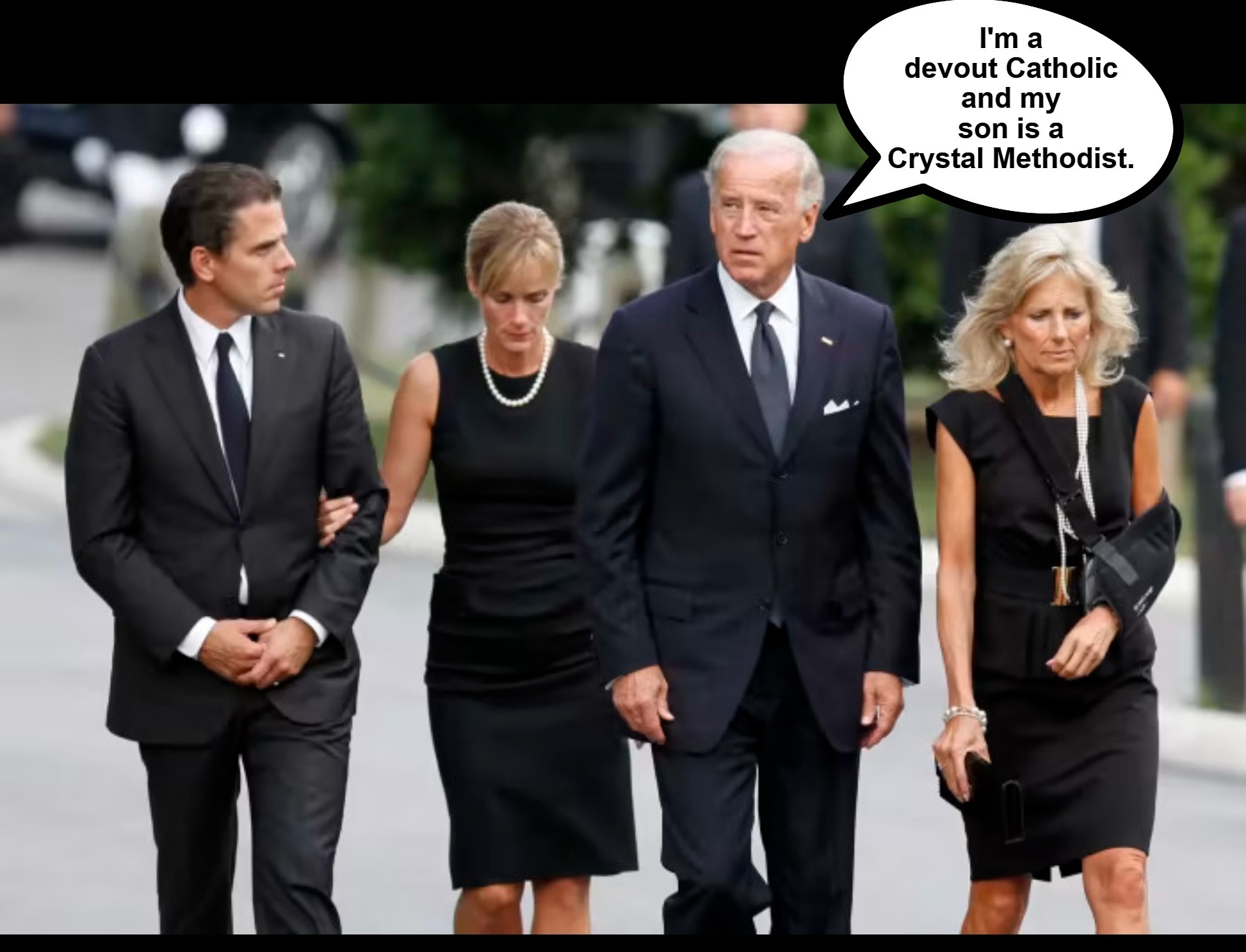 I'm a devout Catholic and my son is a Crystal Methodist. | image tagged in biden crime family,good catholics,crystal meth,crystal methodists | made w/ Imgflip meme maker