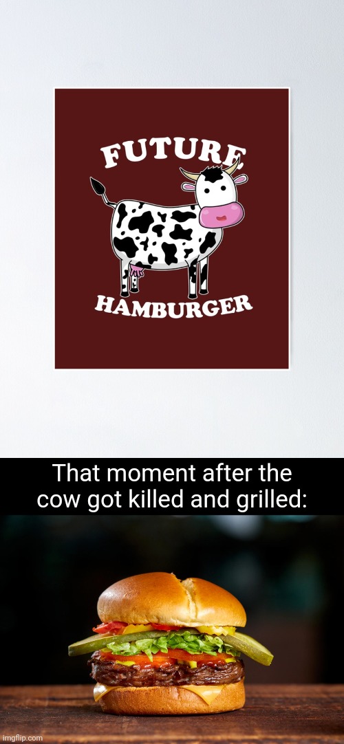Future Hamburger | That moment after the cow got killed and grilled: | image tagged in harvey's hamburger,hamburger,cow,dark humor,memes,killed | made w/ Imgflip meme maker