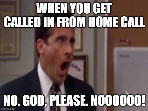 So much for Home Call | WHEN YOU GET CALLED IN FROM HOME CALL; NO. GOD, PLEASE. NOOOOOO! | image tagged in no god no god please no,residency,fellowship,medical,on-call,home call | made w/ Imgflip meme maker