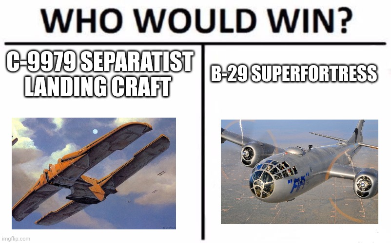 WWII bomber vs CIS landing craft | C-9979 SEPARATIST LANDING CRAFT; B-29 SUPERFORTRESS | image tagged in memes,who would win,star wars,history,jpfan102504 | made w/ Imgflip meme maker