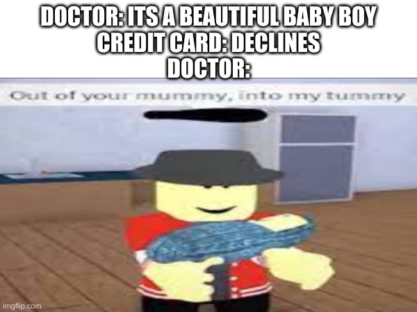 vitamin C for vitamin child | DOCTOR: ITS A BEAUTIFUL BABY BOY
CREDIT CARD: DECLINES
DOCTOR: | image tagged in child,doctors,credit card | made w/ Imgflip meme maker