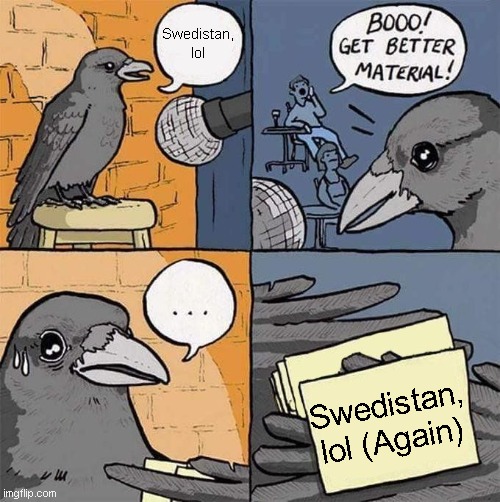 Get Better Material meme | Swedistan, lol; Swedistan, lol (Again) | image tagged in get better material meme | made w/ Imgflip meme maker