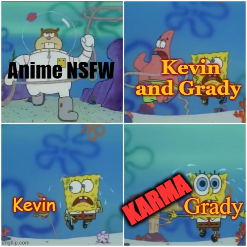 2 Idiots thought they could Survive against the Anime NSFW community Army | Kevin and Grady; Anime NSFW; KARMA; Grady; Kevin | image tagged in sandy chasing spongebob,stupid people,maybe don't view nsfw,instant karma,explosion | made w/ Imgflip meme maker