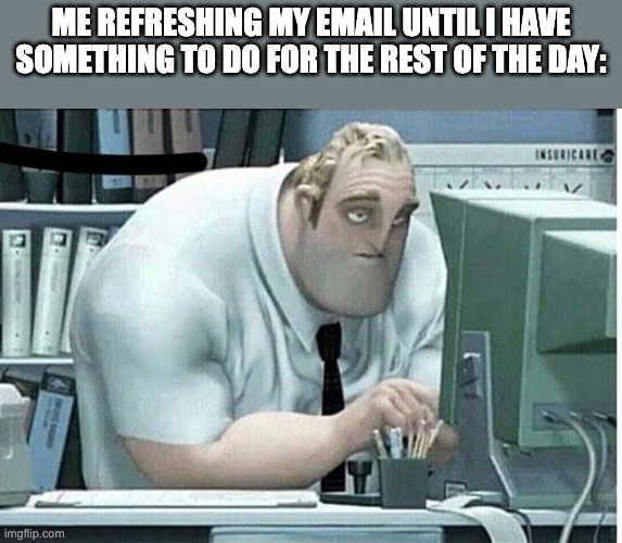 We have all experienced this | ME REFRESHING MY EMAIL UNTIL I HAVE SOMETHING TO DO FOR THE REST OF THE DAY: | image tagged in mr incredible at work,fun,imgflip,funny,relatable | made w/ Imgflip meme maker