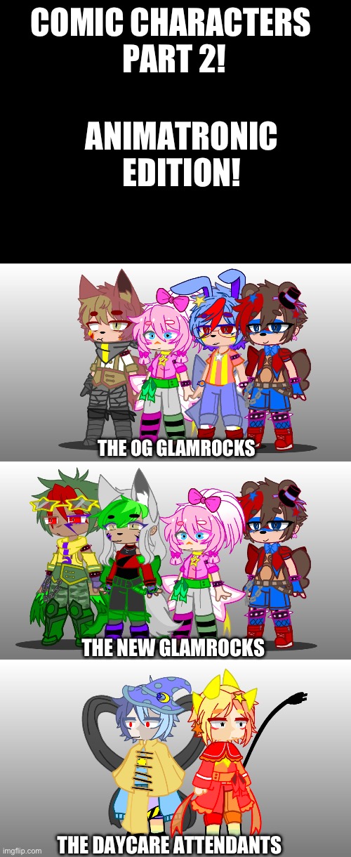 Part three will be the extras | COMIC CHARACTERS 
PART 2! ANIMATRONIC EDITION! THE OG GLAMROCKS; THE NEW GLAMROCKS; THE DAYCARE ATTENDANTS | made w/ Imgflip meme maker
