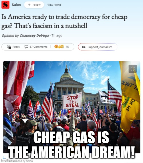 Republicans trade democracy for cheap gas | CHEAP GAS IS THE AMERICAN DREAM! | image tagged in republicans trade democracy for cheap gas | made w/ Imgflip meme maker