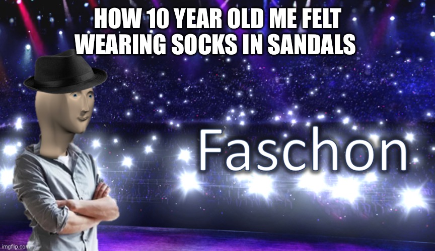 Faschon | HOW 10 YEAR OLD ME FELT WEARING SOCKS IN SANDALS | image tagged in meme man fashion | made w/ Imgflip meme maker