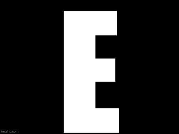 E | made w/ Imgflip meme maker