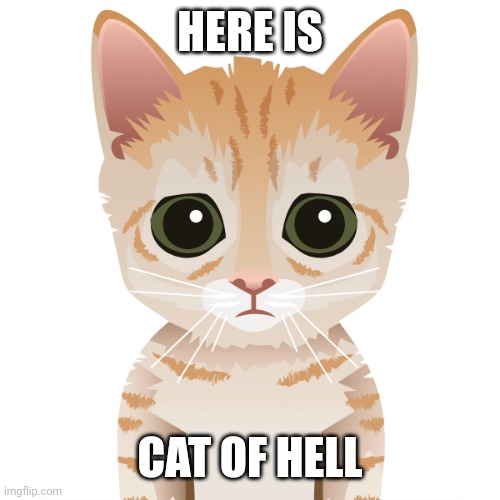 HERE IS CAT OF HELL | made w/ Imgflip meme maker