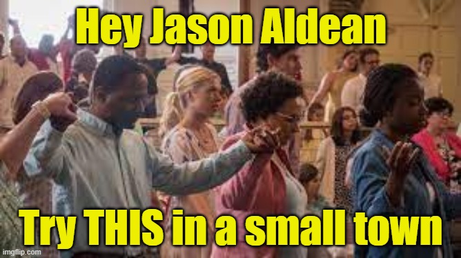 Try this in a small town | Hey Jason Aldean; Try THIS in a small town | image tagged in country music,almost politically correct redneck,rednecks,maga,nra,antifa | made w/ Imgflip meme maker