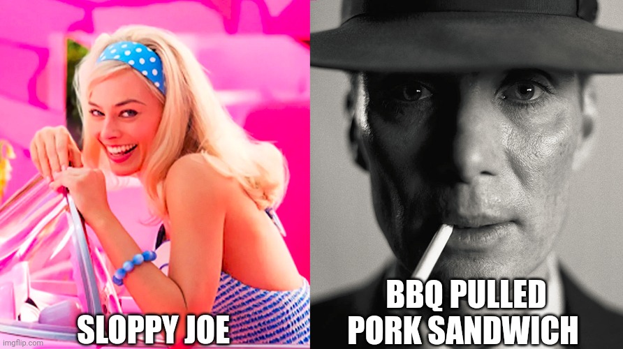 Sloppy joe vs BBQ pulled pork sandwich | SLOPPY JOE; BBQ PULLED PORK SANDWICH | image tagged in barbie vs oppenheimer | made w/ Imgflip meme maker