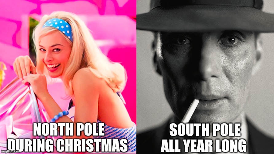 South pole all year long (AKA, Antarctica) | NORTH POLE DURING CHRISTMAS; SOUTH POLE ALL YEAR LONG | image tagged in barbie vs oppenheimer | made w/ Imgflip meme maker