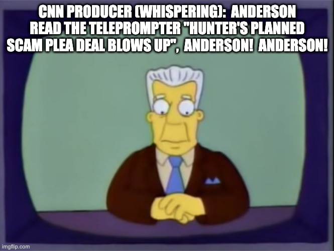 Hunter's scam - rohb/rupe | CNN PRODUCER (WHISPERING):  ANDERSON READ THE TELEPROMPTER "HUNTER'S PLANNED SCAM PLEA DEAL BLOWS UP",  ANDERSON!  ANDERSON! | image tagged in i for one welcome or insect overlords | made w/ Imgflip meme maker