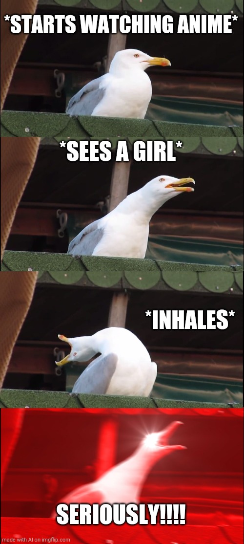 Inhaling Seagull Meme | *STARTS WATCHING ANIME*; *SEES A GIRL*; *INHALES*; SERIOUSLY!!!! | image tagged in memes,inhaling seagull,ai meme,anime | made w/ Imgflip meme maker